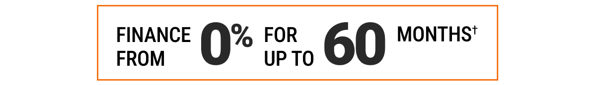FINANCE FROM 0% FOR UP TO 60 MONTHS&dagger;